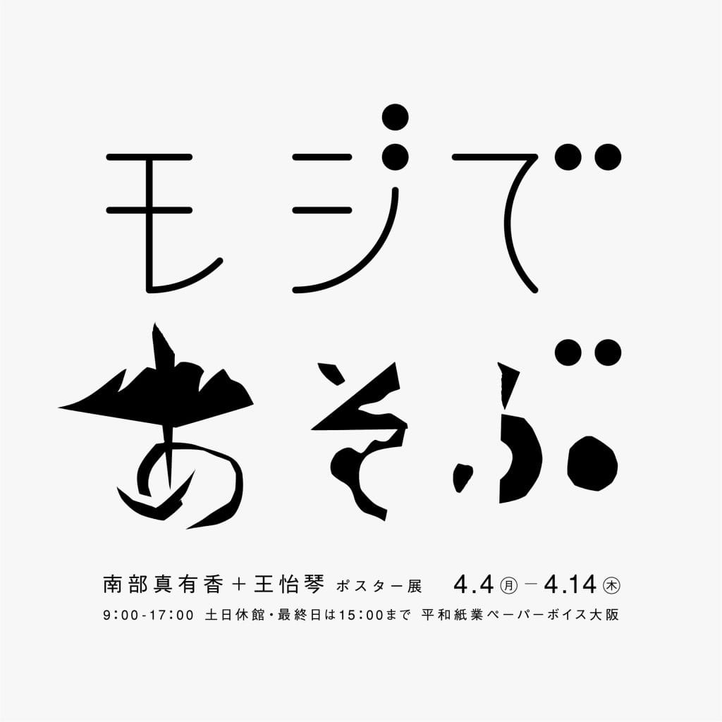 グラフィックデザイナーの南部真有香と王怡琴のポスター展「モジであそぶ」、ペーパーボイス大阪にて。タイポグラフィによる「実験」と自由な発想からの「遊び心」をテーマに、それぞれの世界観を探求。