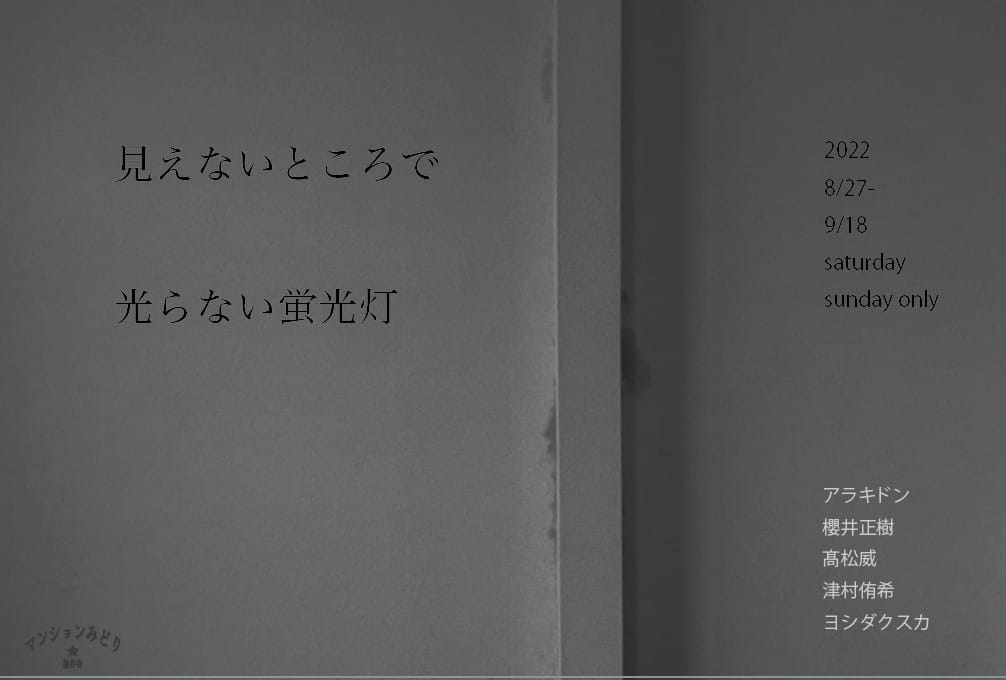 アーティスト・ラン・アパートメント「マンションみどり」にて、5名の若手作家による展示「見えないところで 光らない蛍光灯」開催。過ぎ去った時間や物事についての再考を試みる。